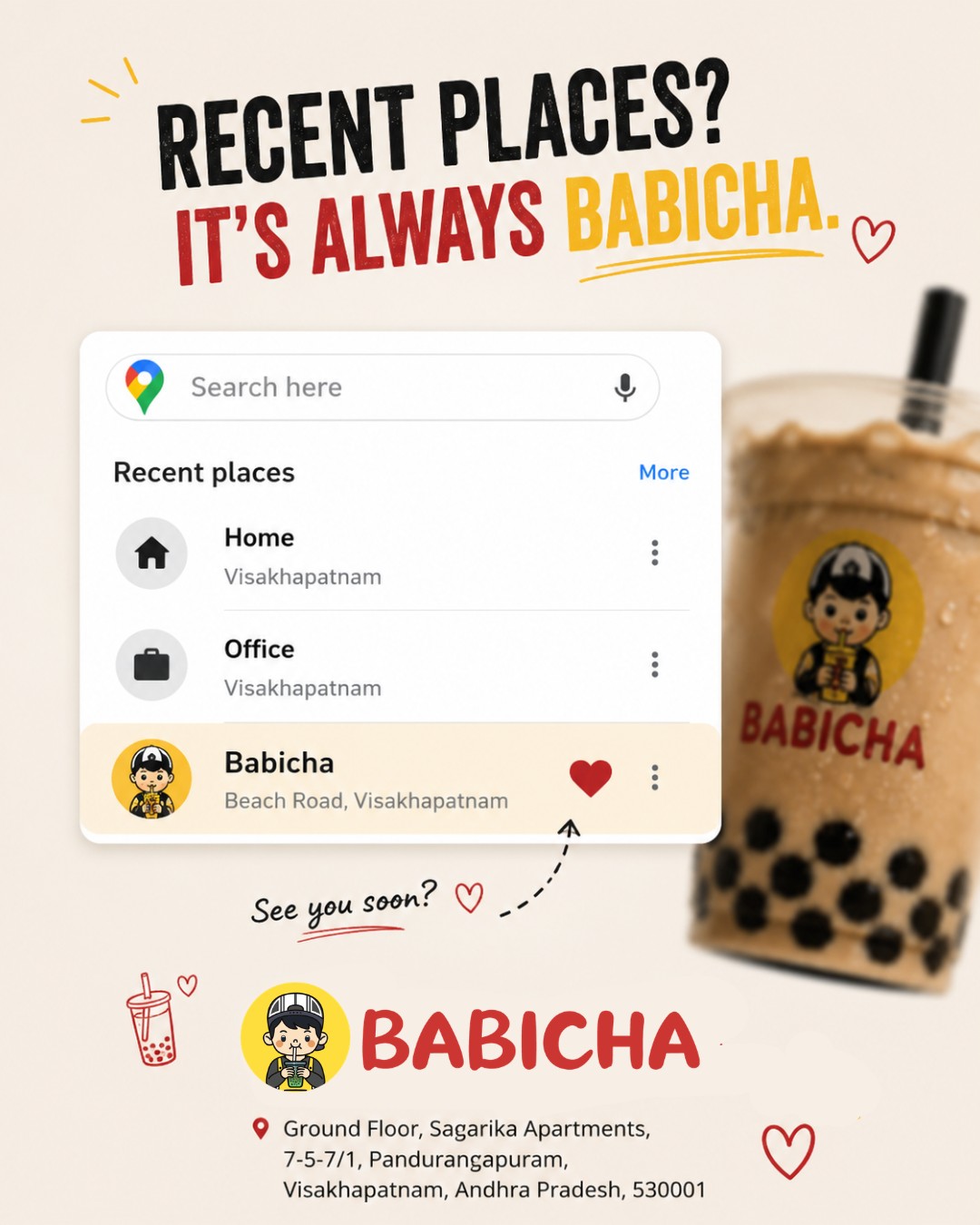 Some places become a habit.
Others become your **Recent Places.** 📍🧋
Home. ✔️
Office. ✔️
Babicha. ❤️
If your Google Maps looks something like this...
You're doing life right. 😌
Tag the friend who'd happily add **Babicha** to their recent places again. 👇
📍 Ground Floor, Sagarika Apartments,
7-5-7/1, Pandurangapuram,
Visakhapatnam, Andhra Pradesh – 530001
#Babicha #BubbleTea #Vizag #Visakhapatnam #BeachRoad